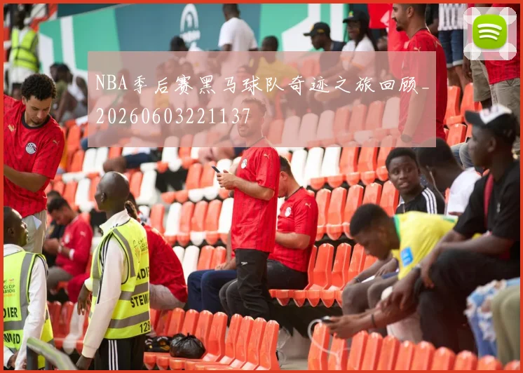 NBA季后赛黑马球队奇迹之旅回顾_20260603221137