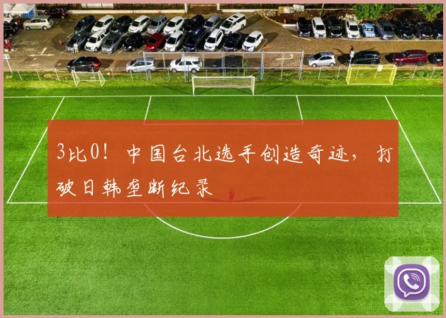 3比0！中国台北选手创造奇迹，打破日韩垄断纪录