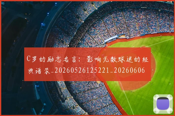 C罗的励志名言：影响无数球迷的经典语录_20260526125221_20260606165411