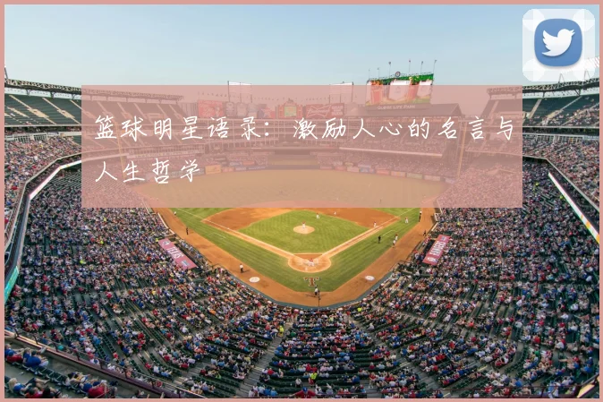 篮球明星语录：激励人心的名言与人生哲学