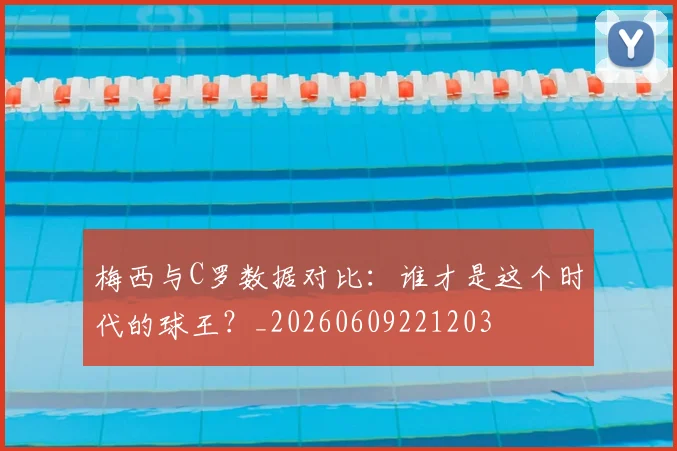 梅西与C罗数据对比：谁才是这个时代的球王？_20260609221203