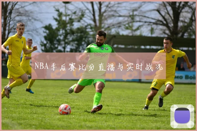 NBA季后赛比分直播与实时战况